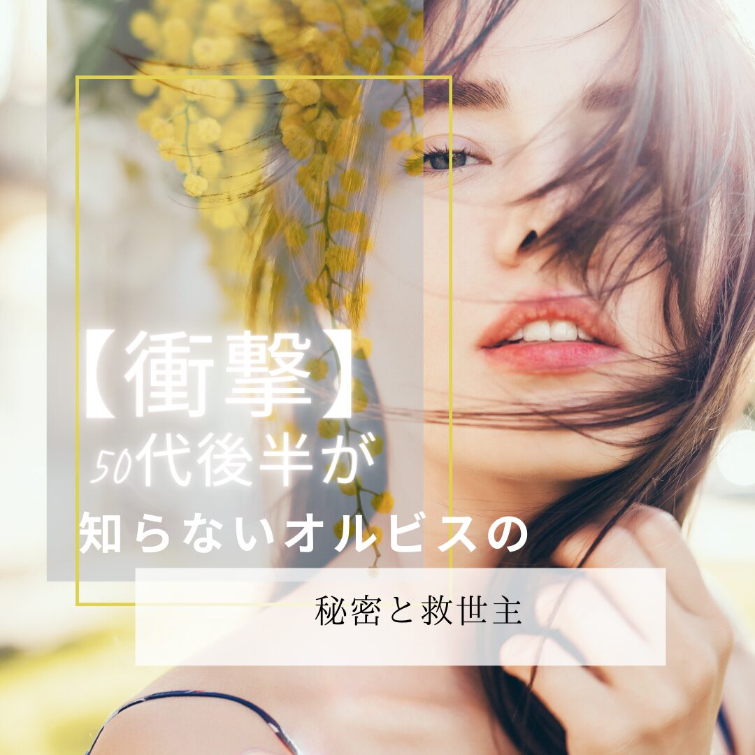 【衝撃】50代後半が知らないオルビスの秘密と救世主