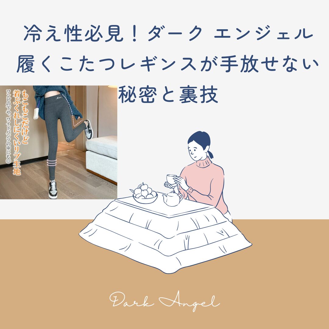 冷え性必見！ダーク エンジェル 履くこたつレギンスが手放せない秘密と裏技