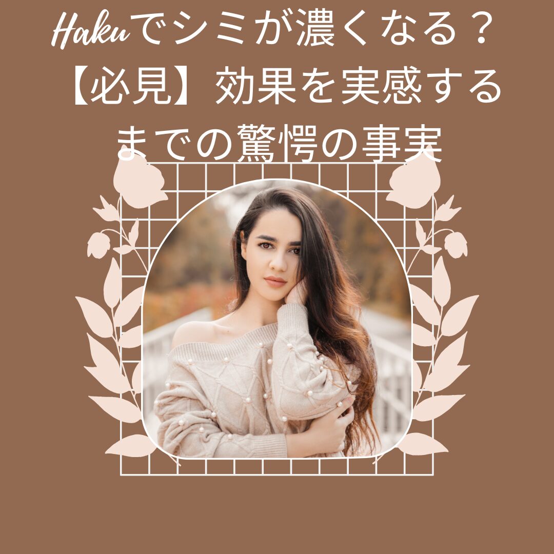 Hakuでシミが濃くなる？【必見】効果を実感するまでの驚愕の事実